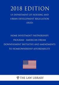 bokomslag HOME Investment Partnerships Program - American Dream Downpayment Initiative and Amendments to Homeownership Affordability (US Department of Housing a