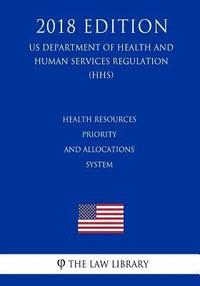 bokomslag Health Resources Priority and Allocations System (US Department of Health and Human Services Regulation) (HHS) (2018 Edition)
