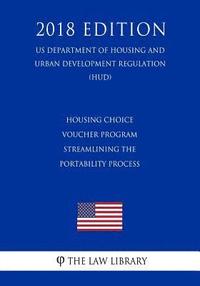 bokomslag Housing Choice Voucher Program - Streamlining the Portability Process (US Department of Housing and Urban Development Regulation) (HUD) (2018 Edition)