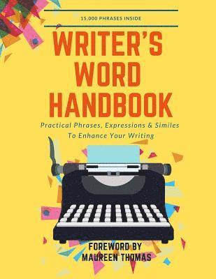 Writer's Word Handbook: Practical Phrases, Expressions & Similes To Enhance Your Writing 1