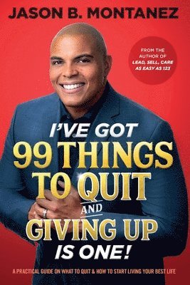 Jason B. Montanez - I've Got 99 Things to Quit And Giving UP is ONE: A Practical Guide On What To Quit & How To Start Living Your Best Life, Häftad