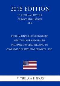 bokomslag Interim Final Rules for Group Health Plans and Health Insurance Issuers Relating to Coverage of Preventive Services - etc. (US Internal Revenue Servic