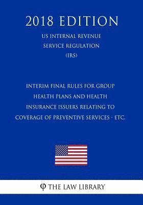 bokomslag Interim Final Rules for Group Health Plans and Health Insurance Issuers Relating to Coverage of Preventive Services - etc. (US Internal Revenue Servic