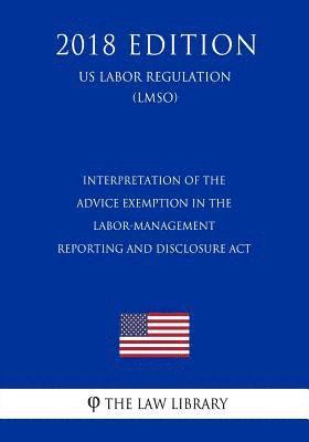 bokomslag Interpretation of the Advice Exemption in the Labor-Management Reporting and Disclosure Act (US Labor Regulation) (LMSO) (2018 Edition)