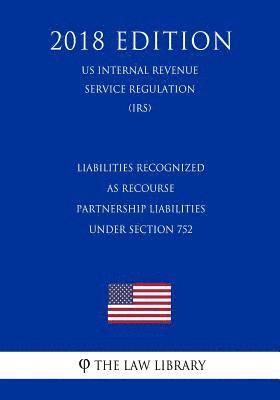 bokomslag Liabilities Recognized as Recourse Partnership Liabilities Under Section 752 (US Internal Revenue Service Regulation) (IRS) (2018 Edition)