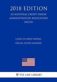 bokomslag Loans in Areas Having Special Flood Hazards (US National Credit Union Administration Regulation) (NCUA) (2018 Edition)