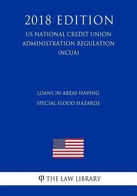 Loans in Areas Having Special Flood Hazards (US National Credit Union Administration Regulation) (NCUA) (2018 Edition) 1