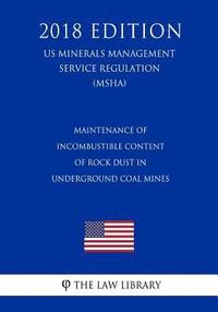 bokomslag Maintenance of Incombustible Content of Rock Dust in Underground Coal Mines (US Mine Safety and Health Administration Regulation) (MSHA) (2018 Edition