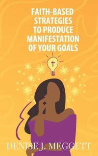 bokomslag Faith-Based Strategies to Produce Manifestation of Your Goals