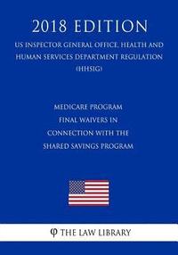 bokomslag Medicare Program - Final Waivers in Connection With the Shared Savings Program (US Inspector General Office, Health and Human Services Department Regu