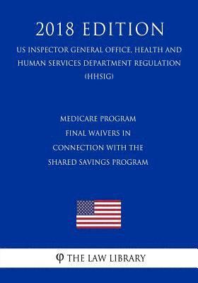 Medicare Program - Final Waivers in Connection With the Shared Savings Program (US Inspector General Office, Health and Human Services Department Regu 1