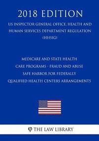 bokomslag Medicare and State Health Care Programs - Fraud and Abuse - Safe Harbor for Federally Qualified Health Centers Arrangements (US Inspector General Offi
