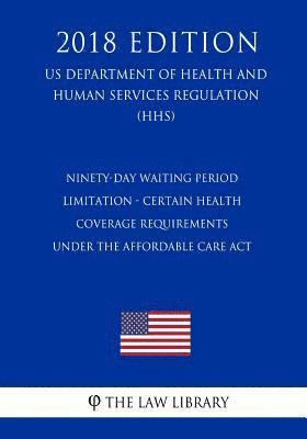 bokomslag Ninety-Day Waiting Period Limitation - Certain Health Coverage Requirements Under the Affordable Care Act (US Department of Health and Human Services