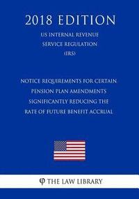 bokomslag Notice Requirements for Certain Pension Plan Amendments Significantly Reducing the Rate of Future Benefit Accrual (US Internal Revenue Service Regulat