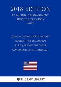 bokomslag Open and Nondiscriminatory Movement of Oil and Gas as Required by the Outer Continental Shelf Lands Act (US Minerals Management Service Regulation) (M
