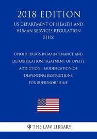 bokomslag Opioid Drugs in Maintenance and Detoxification Treatment of Opiate Addiction - Modification of Dispensing Restrictions for Buprenorphine (Us Departmen