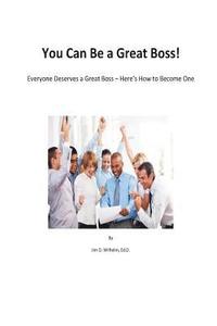 bokomslag You Can be a Great Boss!: Everyone Deserves a Great Boss - Here's How to Become One