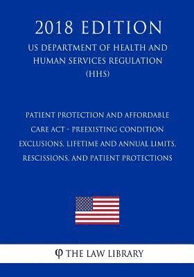 Patient Protection and Affordable Care Act - Preexisting Condition Exclusions, Lifetime and Annual Limits, Rescissions, and Patient Protections (US De 1