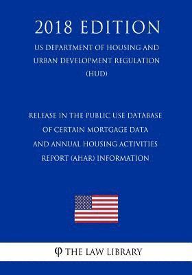 Release in the Public Use Database of Certain Mortgage Data and Annual Housing Activities Report (AHAR) Information (US Department of Housing and Urba 1