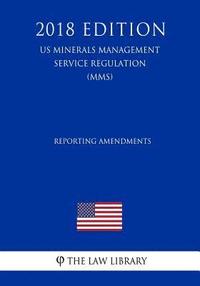 bokomslag Reporting Amendments (US Minerals Management Service Regulation) (MMS) (2018 Edition)