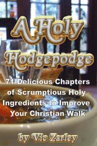 bokomslag A Holy Hodgepodge: 71 Delicious Chapters of Scrumptious Holy Ingredients to Improve Your Christian Walk