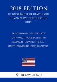 bokomslag Responsibility of Applicants for Promoting Objectivity in Research for which Public Health Service Funding is Sought (US Department of Health and Huma
