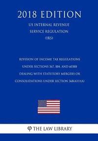 bokomslag Revision of Income Tax Regulations Under Sections 367, 884, and 6038B Dealing With Statutory Mergers or Consolidations Under Section 368(a)(1)(A) (US