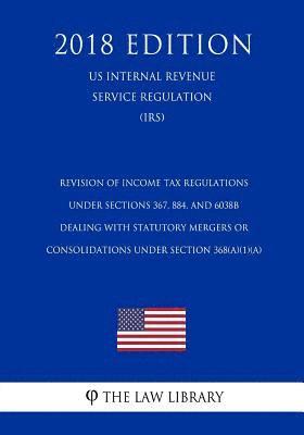 Revision of Income Tax Regulations Under Sections 367, 884, and 6038B Dealing With Statutory Mergers or Consolidations Under Section 368(a)(1)(A) (US 1