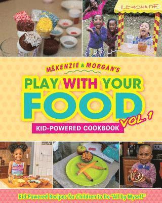 McKenzie & Morgan's Play With Your Food Vol. 1: Kid-Powered Cookbook 1