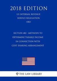 bokomslag Section 482 - Methods to Determine Taxable Income in Connection with Cost Sharing Arrangement (US Internal Revenue Service Regulation) (IRS) (2018 Edi