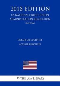 bokomslag Unfair or Deceptive Acts or Practices (US National Credit Union Administration Regulation) (NCUA) (2018 Edition)