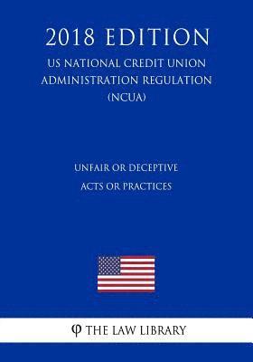 bokomslag Unfair or Deceptive Acts or Practices (US National Credit Union Administration Regulation) (NCUA) (2018 Edition)