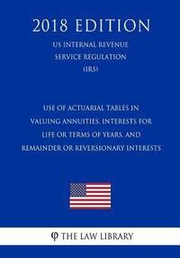 bokomslag Use of Actuarial Tables in Valuing Annuities, Interests for Life or Terms of Years, and Remainder or Reversionary Interests (US Internal Revenue Servi