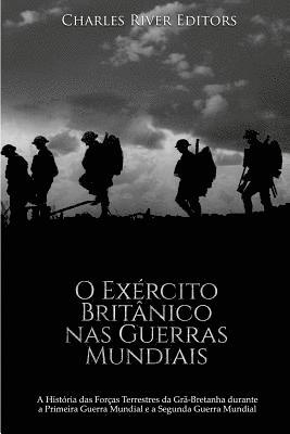 bokomslag O Exército Britânico nas Guerras Mundiais: A História das Forças Terrestres da Grã-Bretanha durante a Primeira Guerra Mundial e a Segunda Guerra Mundi