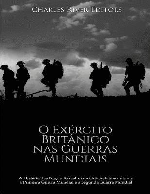 bokomslag O Exército Britânico nas Guerras Mundiais: A História das Forças Terrestres da Grã-Bretanha durante a Primeira Guerra Mundial e a Segunda Guerra Mundi