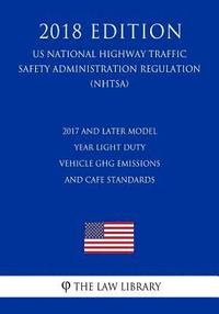 bokomslag 2017 and Later Model Year Light Duty Vehicle Ghg Emissions and Cafe Standards (Us National Highway Traffic Safety Administration Regulation) (Nhtsa) (