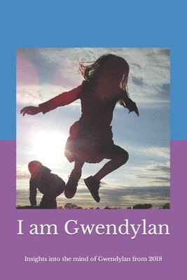 bokomslag I Am Gwendylan: Insights into the Mind of Gwendylan from 2018