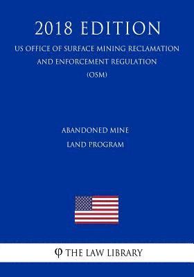 bokomslag Abandoned Mine Land Program (US Office of Surface Mining Reclamation and Enforcement Regulation) (OSM) (2018 Edition)