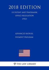 bokomslag Advanced Biofuel Payment Program (US Rural Business Regulation) (RBS) (2018 Edition)