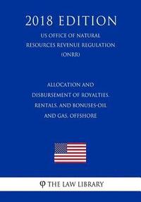 bokomslag Allocation and Disbursement of Royalties, Rentals, and Bonuses-Oil and Gas, Offshore (US Office of Natural Resources Revenue Regulation) (ONRR) (2018