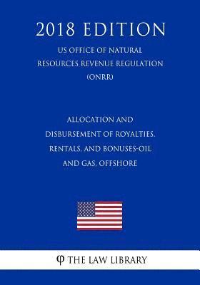 Allocation and Disbursement of Royalties, Rentals, and Bonuses-Oil and Gas, Offshore (US Office of Natural Resources Revenue Regulation) (ONRR) (2018 1