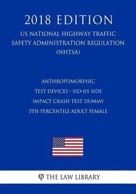 bokomslag Anthropomorphic Test Devices - SID-IIs Side Impact Crash Test Dummy - 5th Percentile Adult Female (US National Highway Traffic Safety Administration R
