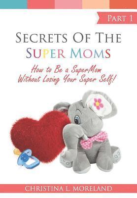 bokomslag Secrets of the Super Moms: How to Be a Super Mom Without Losing Your Super Self in the First 2 Years