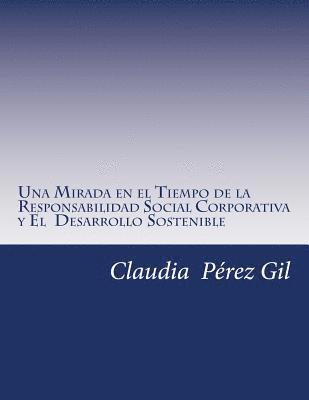 Una Mirada en el Tiempo de la Responsabilidad Social Corporativa: y El Desarrollo Sostenible 1