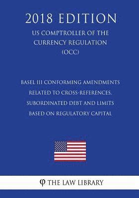 bokomslag Basel III Conforming Amendments Related to Cross-References, Subordinated Debt and Limits Based on Regulatory Capital (US Comptroller of the Currency