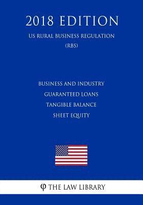 bokomslag Business and Industry Guaranteed Loans - Tangible Balance Sheet Equity (US Rural Business Regulation) (RBS) (2018 Edition)