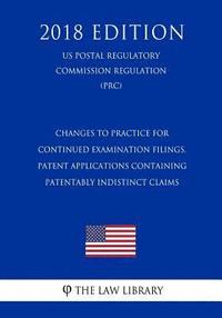 bokomslag Changes To Practice for Continued Examination Filings, Patent Applications Containing Patentably Indistinct Claims (US Patent and Trademark Office Reg