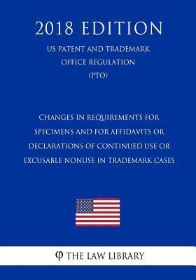 Changes in Requirements for Specimens and for Affidavits or Declarations of Continued Use or Excusable Nonuse in Trademark Cases (US Patent and Tradem 1