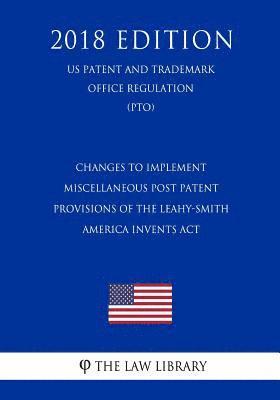 bokomslag Changes to Implement Miscellaneous Post Patent Provisions of the Leahy-Smith America Invents Act (US Patent and Trademark Office Regulation) (PTO) (20