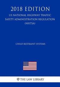 bokomslag Child Restraint Systems (US National Highway Traffic Safety Administration Regulation) (NHTSA) (2018 Edition)